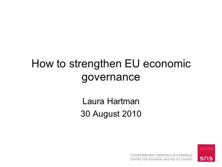 How to strengthen EU economic governance Laura Hartman 30 August 2010.