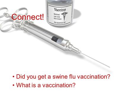 Connect! Did you get a swine flu vaccination? What is a vaccination?