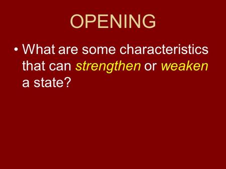 OPENING What are some characteristics that can strengthen or weaken a state?