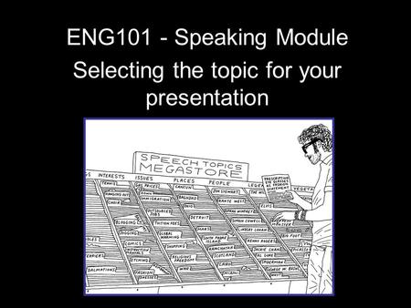 ENG101 - Speaking Module Selecting the topic for your presentation
