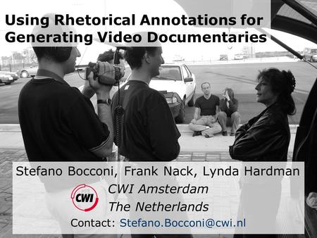 Using Rhetorical Annotations for Generating Video Documentaries Stefano Bocconi, Frank Nack, Lynda Hardman CWI Amsterdam The Netherlands Contact: