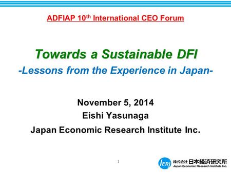 1 Towards a Sustainable DFI -Lessons from the Experience in Japan- November 5, 2014 Eishi Yasunaga Japan Economic Research Institute Inc. ADFIAP 10 th.