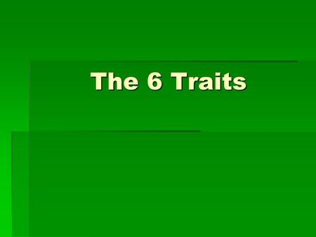 The 6 Traits. Ideas  Discover a personally important topic.  Make the message clear and interesting to the reader.  Stay focused.  Expand and clarify.