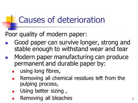 1 Causes of deterioration Poor quality of modern paper: Good paper can survive longer, strong and stable enough to withstand wear and tear Modern paper.