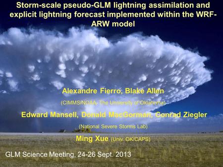 Storm-scale pseudo-GLM lightning assimilation and explicit lightning forecast implemented within the WRF- ARW model Alexandre Fierro, Blake Allen (CIMMS/NOAA-