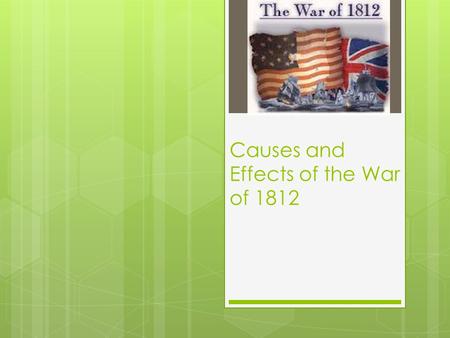 Causes and Effects of the War of 1812. CAUSES of the War of 1812.
