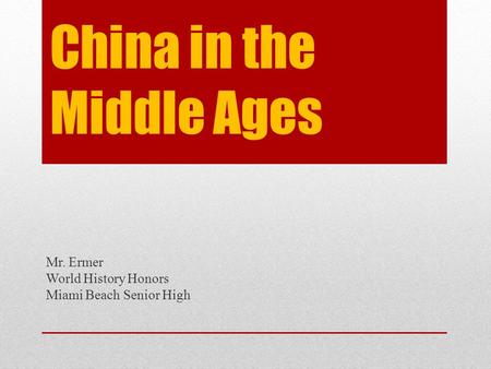 China in the Middle Ages Mr. Ermer World History Honors Miami Beach Senior High.