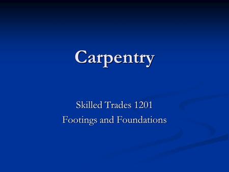 Carpentry Skilled Trades 1201 Footings and Foundations.