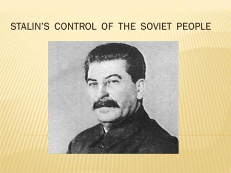 STALIN’S CONTROL OF THE SOVIET PEOPLE. Creches were built & women were expected to return to work soon after the birth of a child. This aimed at weakening.