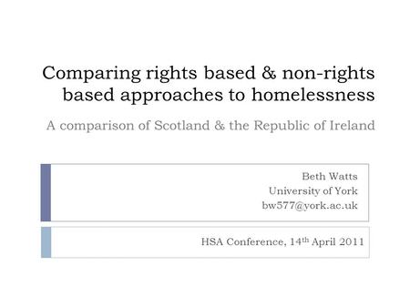 Comparing rights based & non-rights based approaches to homelessness Beth Watts University of York A comparison of Scotland & the Republic.