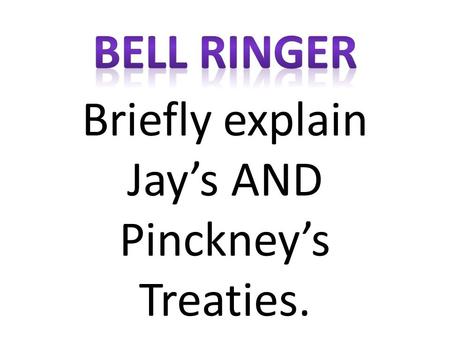 Briefly explain Jay’s AND Pinckney’s Treaties.
