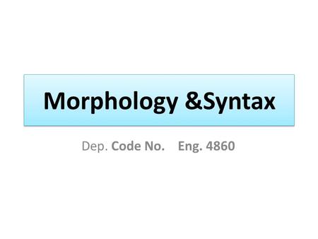 Morphology &Syntax Dep. Code No. Eng. 4860. My website https://faculty.sau.edu. sa/f.zein https://faculty.sau.edu. sa/f.zein