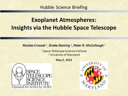Exoplanet Atmospheres: Insights via the Hubble Space Telescope Nicolas Crouzet 1, Drake Deming 2, Peter R. McCullough 1 1 Space Telescope Science Institute.