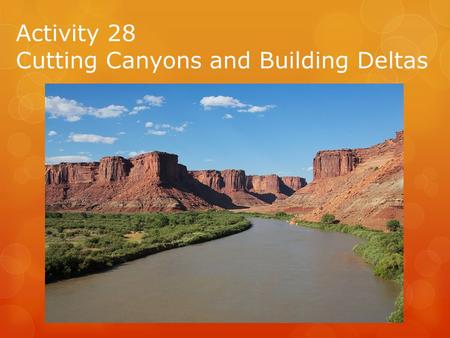 Activity 28 Cutting Canyons and Building Deltas