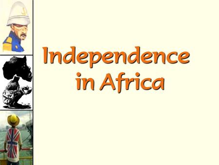 Independence in Africa The Decline of the Colonial Powers.