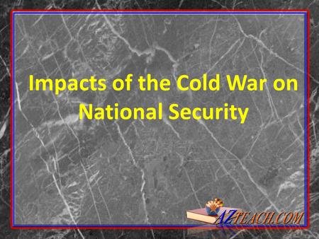 Impacts of the Cold War on National Security. 2 Brinkmanship Defined as willingness to push nation to the “brink” of nuclear war to keep peace. Policy.