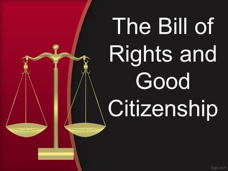 The Bill of Rights and Good Citizenship. Just because the majority of the members of the Constitutional Convention had signed the document didn’t mean.
