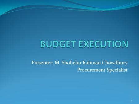 Presenter: M. Shohelur Rahman Chowdhury Procurement Specialist 1.