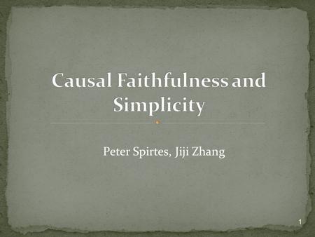 Peter Spirtes, Jiji Zhang 1. Faithfulness comes in several flavors and is a kind of principle that selects simpler (in a certain sense) over more complicated.