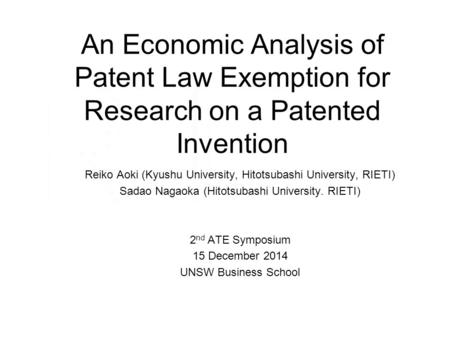 An Economic Analysis of Patent Law Exemption for Research on a Patented Invention Reiko Aoki (Kyushu University, Hitotsubashi University, RIETI) Sadao.