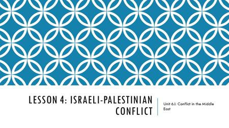LESSON 4: ISRAELI-PALESTINIAN CONFLICT Unit 6.I: Conflict in the Middle East.