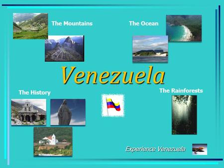 Venezuela Experience Venezuela The Rainforests The History The OceanThe Mountains.