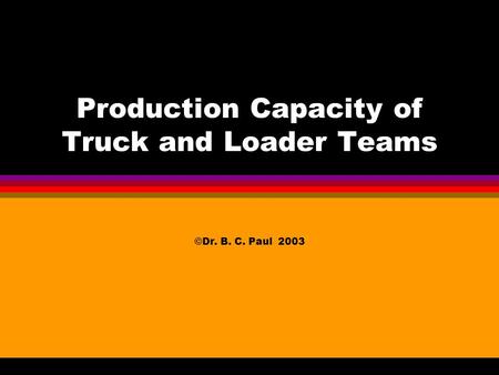 Production Capacity of Truck and Loader Teams ©Dr. B. C. Paul 2003.