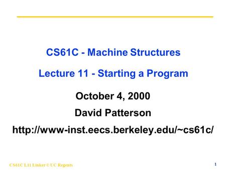 CS61C L11 Linker © UC Regents 1 CS61C - Machine Structures Lecture 11 - Starting a Program October 4, 2000 David Patterson