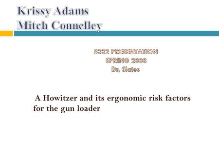 A Howitzer and its ergonomic risk factors for the gun loader.