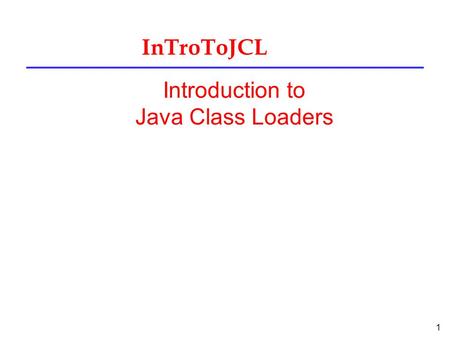 1 InTroToJCL Introduction to Java Class Loaders. 2 class loader l ia an object responsible for loading classes. The class ClassLoader is an abstract class.