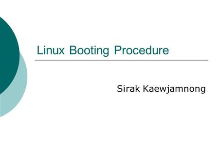 Linux Booting Procedure Sirak Kaewjamnong. 2 How Linux boot?