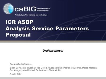 ICR ASBP Analysis Service Parameters Proposal Draft proposal In alphabetical order… Brian Davis, Kiran Keshav, Ted Liefeld, Curt Lockshin, Patrick McConnell.