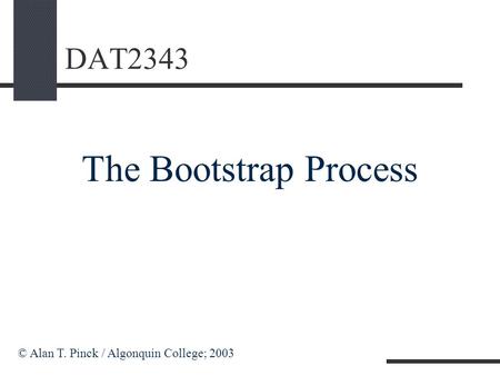 DAT2343 The Bootstrap Process © Alan T. Pinck / Algonquin College; 2003.