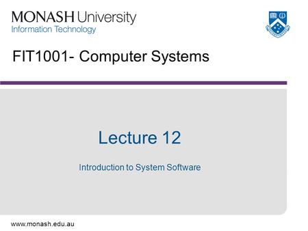 Www.monash.edu.au FIT1001- Computer Systems Lecture 12 Introduction to System Software.