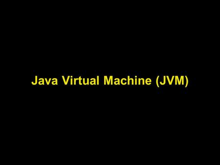 Java Virtual Machine (JVM). Lecture Objectives Learn about the Java Virtual Machine (JVM) Understand the functionalities of the class loader subsystem.