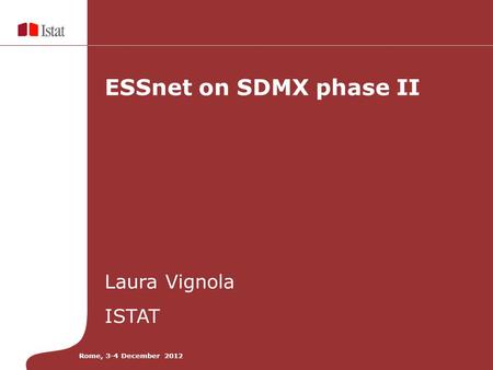 ESSnet on SDMX phase II Laura Vignola ISTAT Rome, 3-4 December 2012.