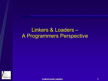Linkers and Loaders 1 Linkers & Loaders – A Programmers Perspective.