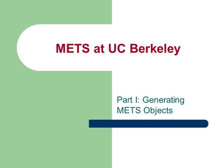 METS at UC Berkeley Part I: Generating METS Objects.