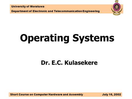 Operating Systems University of Moratuwa Department of Electronic and Telecommunication Engineering Short Course on Computer Hardware and Assembly July.