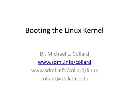 Booting the Linux Kernel Dr. Michael L. Collard   1.