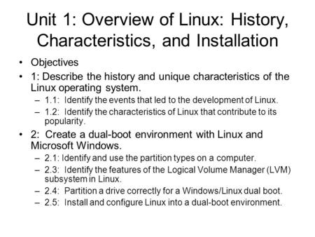 Unit 1: Overview of Linux: History, Characteristics, and Installation Objectives 1: Describe the history and unique characteristics of the Linux operating.