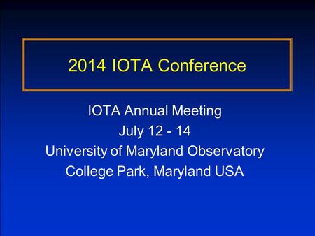 2014 IOTA Conference IOTA Annual Meeting July 12 - 14 University of Maryland Observatory College Park, Maryland USA.
