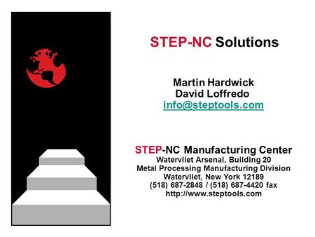 STEP-NC Solutions Martin Hardwick David Loffredo STEP-NC Manufacturing Center Watervliet Arsenal, Building 20 Metal Processing Manufacturing.