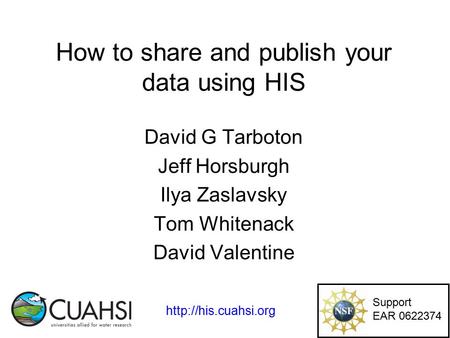 How to share and publish your data using HIS David G Tarboton Jeff Horsburgh Ilya Zaslavsky Tom Whitenack David Valentine Support EAR 0622374