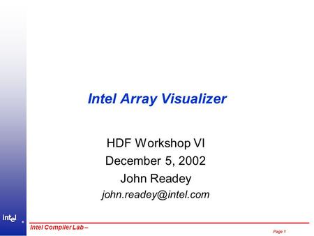 ® Page 1 Intel Compiler Lab – Intel Array Visualizer HDF Workshop VI December 5, 2002 John Readey
