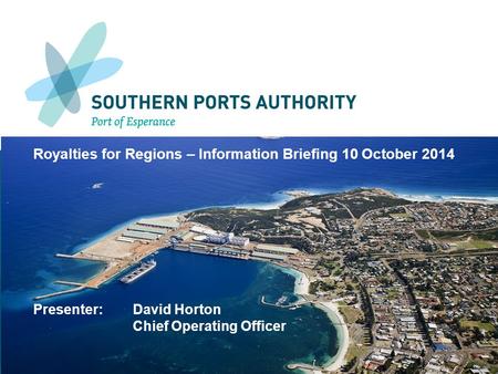 Royalties for Regions – Information Briefing 10 October 2014 Presenter:David Horton Chief Operating Officer.