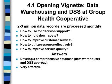 4.1 Opening Vignette: Data Warehousing and DSS at Group Health Cooperative 2-3 million data records are processed monthly How to use for decision support?