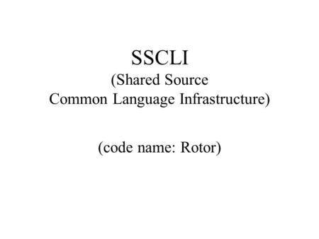 SSCLI (Shared Source Common Language Infrastructure) (code name: Rotor)