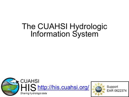 The CUAHSI Hydrologic Information System Support EAR 0622374 CUAHSI HIS Sharing hydrologic data