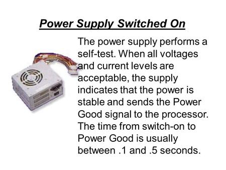 The power supply performs a self-test. When all voltages and current levels are acceptable, the supply indicates that the power is stable and sends the.